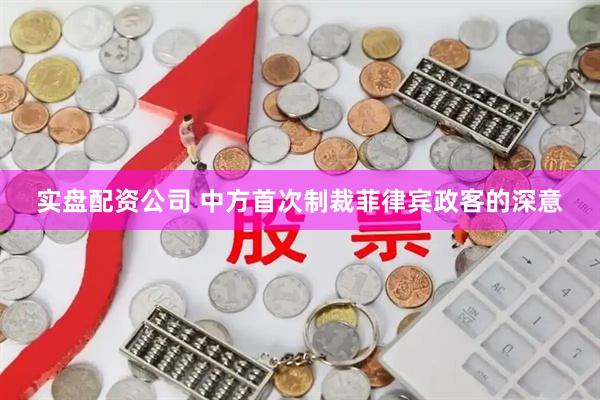 实盘配资公司 中方首次制裁菲律宾政客的深意