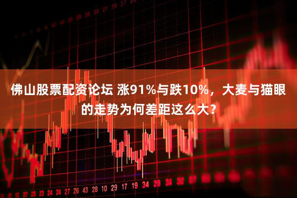 佛山股票配资论坛 涨91%与跌10%，大麦与猫眼的走势为何差距这么大？
